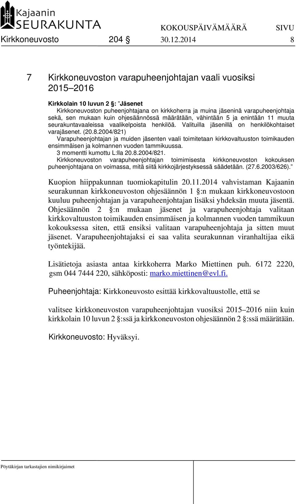 mukaan kuin ohjesäännössä määrätään, vähintään 5 ja enintään 11 muuta seurakuntavaaleissa vaalikelpoista henkilöä. Valituilla jäsenillä on henkilökohtaiset varajäsenet. (20.8.