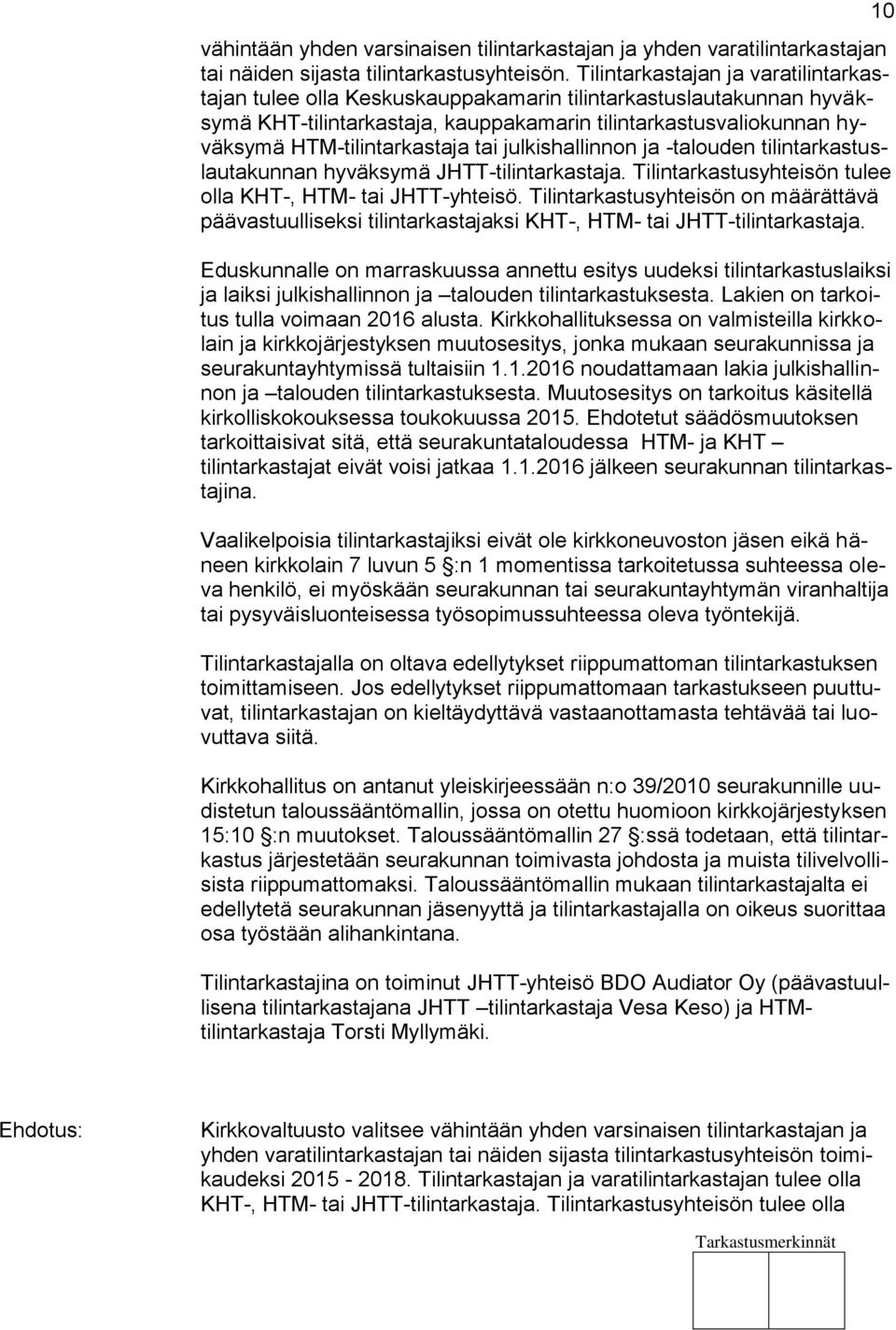 tai julkishallinnon ja -talouden tilintarkastuslautakunnan hyväksymä JHTT-tilintarkastaja. Tilintarkastusyhteisön tulee olla KHT-, HTM- tai JHTT-yhteisö.