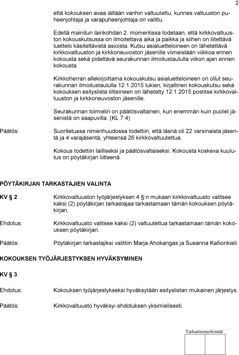 Kutsu asialuetteloineen on lähetettävä kirkkovaltuuston ja kirkkoneuvoston ille viimeistään viikkoa ennen kokousta sekä pidettävä seurakunnan ilmoitustaululla viikon ajan ennen kokousta.