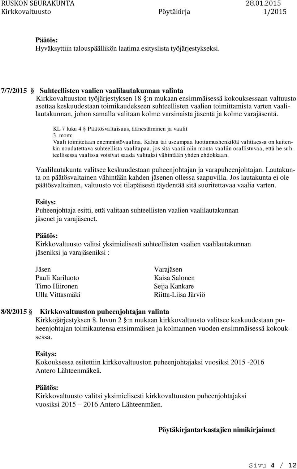 toimittamista varten vaalilautakunnan, joh samalla valitaan kolme varsinaista jäsentä ja kolme varajäsentä. KL 7 luku 4 Päätösvaltaisuus, äänestäminen ja vaalit 3.