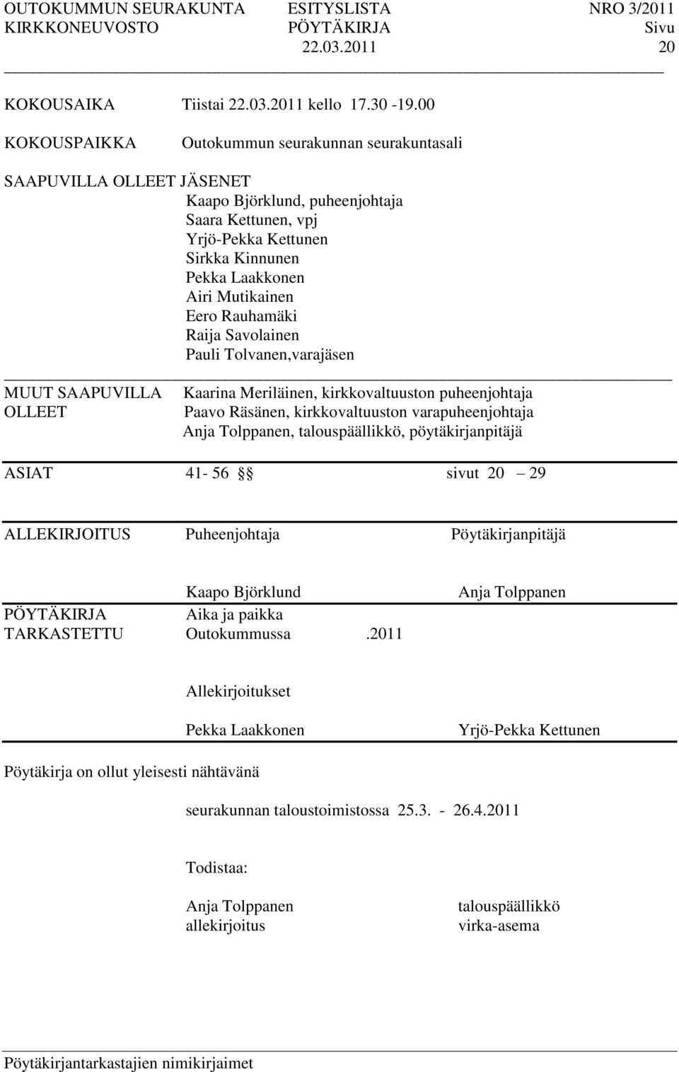 Eero Rauhamäki Raija Savolainen Pauli Tolvanen,varajäsen _ MUUT SAAPUVILLA OLLEET Kaarina Meriläinen, kirkkovaltuuston puheenjohtaja Paavo Räsänen, kirkkovaltuuston varapuheenjohtaja Anja Tolppanen,