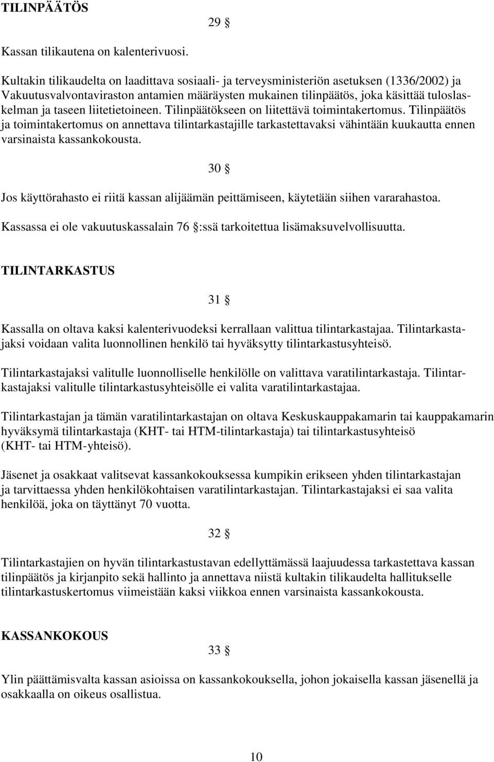 liitetietoineen. Tilinpäätökseen on liitettävä toimintakertomus. Tilinpäätös ja toimintakertomus on annettava tilintarkastajille tarkastettavaksi vähintään kuukautta ennen varsinaista kassankokousta.