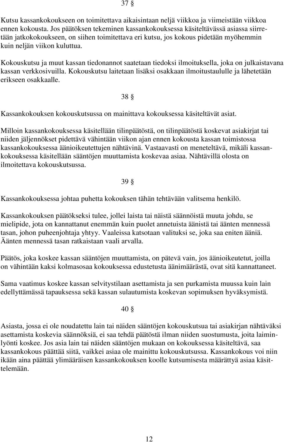 Kokouskutsu ja muut kassan tiedonannot saatetaan tiedoksi ilmoituksella, joka on julkaistavana kassan verkkosivuilla.