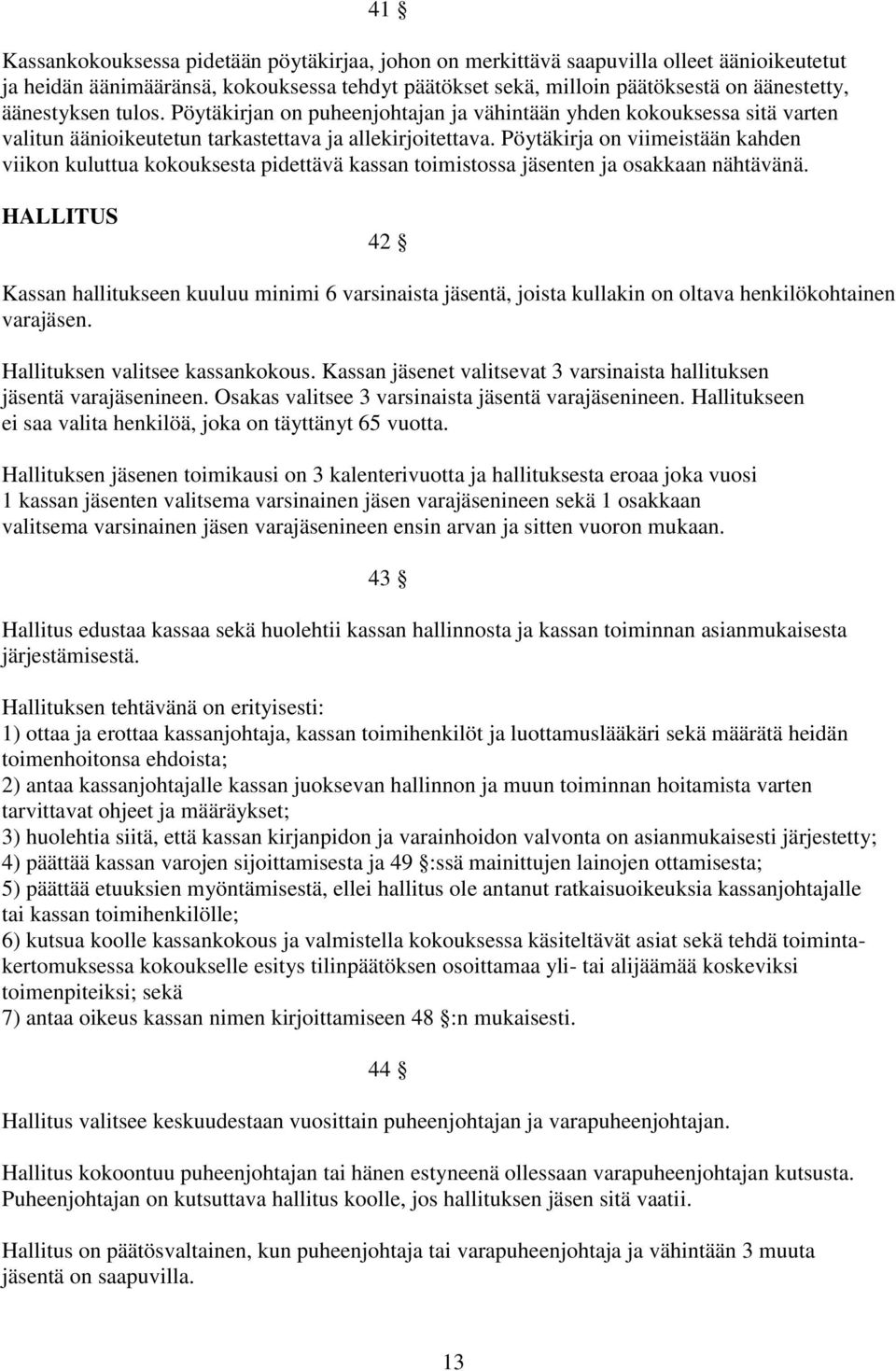 Pöytäkirja on viimeistään kahden viikon kuluttua kokouksesta pidettävä kassan toimistossa jäsenten ja osakkaan nähtävänä.