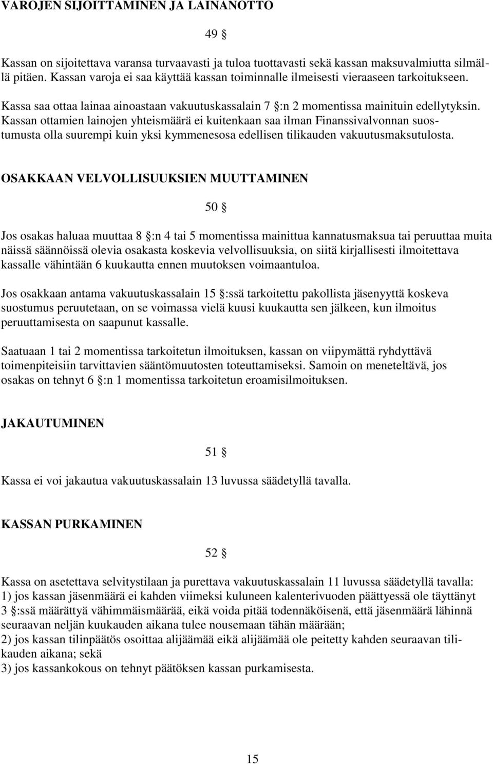 Kassan ottamien lainojen yhteismäärä ei kuitenkaan saa ilman Finanssivalvonnan suostumusta olla suurempi kuin yksi kymmenesosa edellisen tilikauden vakuutusmaksutulosta.