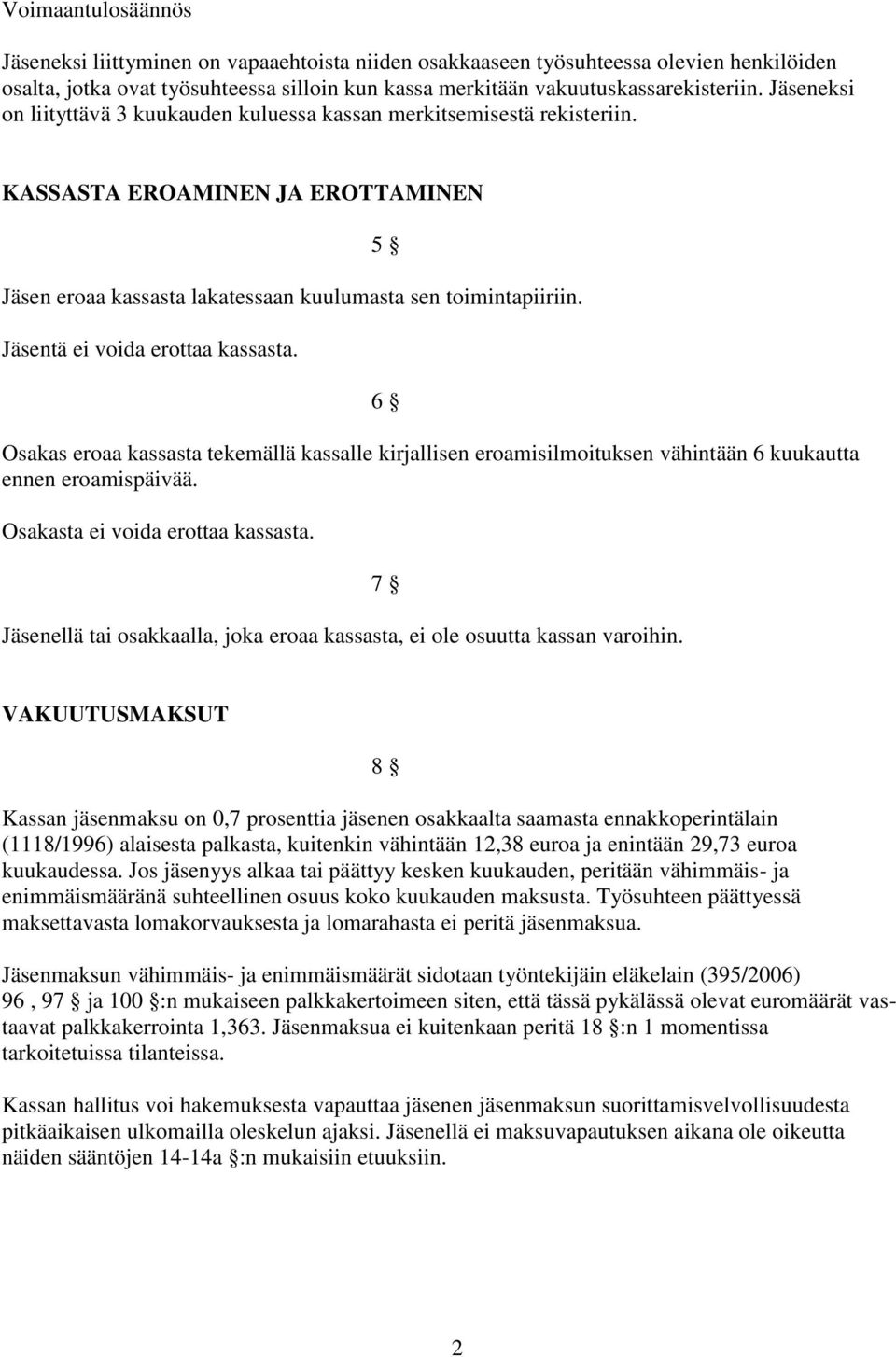 Jäsentä ei voida erottaa kassasta. 5 6 Osakas eroaa kassasta tekemällä kassalle kirjallisen eroamisilmoituksen vähintään 6 kuukautta ennen eroamispäivää. Osakasta ei voida erottaa kassasta.