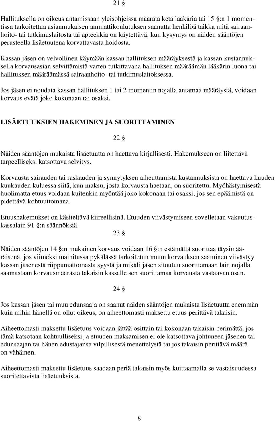 Kassan jäsen on velvollinen käymään kassan hallituksen määräyksestä ja kassan kustannuksella korvausasian selvittämistä varten tutkittavana hallituksen määräämän lääkärin luona tai hallituksen