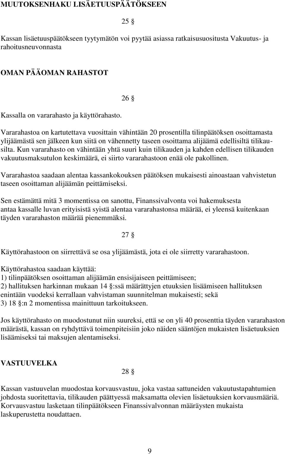 26 Vararahastoa on kartutettava vuosittain vähintään 20 prosentilla tilinpäätöksen osoittamasta ylijäämästä sen jälkeen kun siitä on vähennetty taseen osoittama alijäämä edellisiltä tilikausilta.