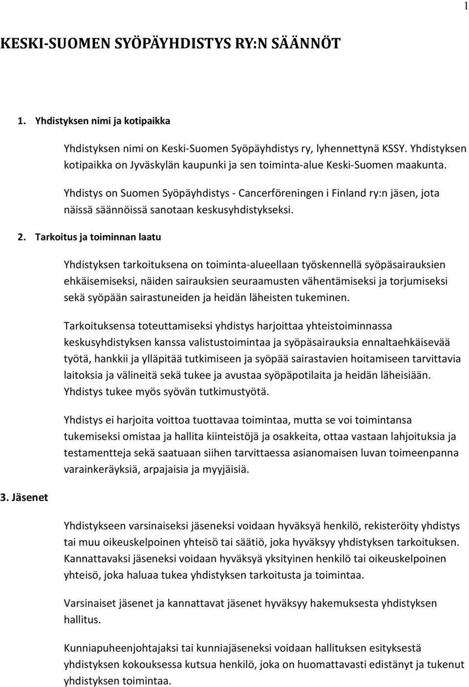 Yhdistys on Suomen Syöpäyhdistys - Cancerföreningen i Finland ry:n jäsen, jota näissä säännöissä sanotaan keskusyhdistykseksi. 2. Tarkoitus ja toiminnan laatu 3.