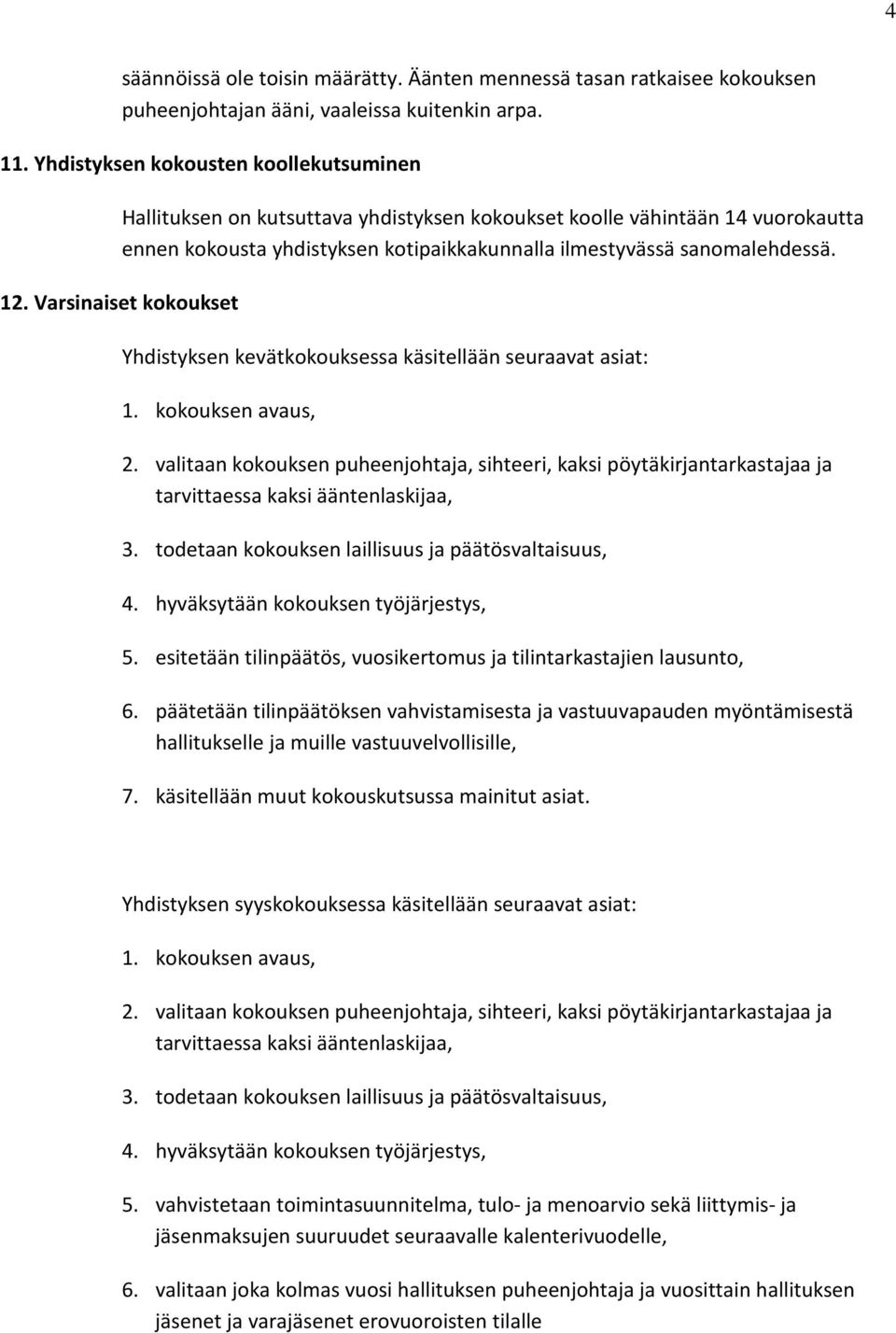 Varsinaiset kokoukset Yhdistyksen kevätkokouksessa käsitellään seuraavat asiat: 1. kokouksen avaus, 2.