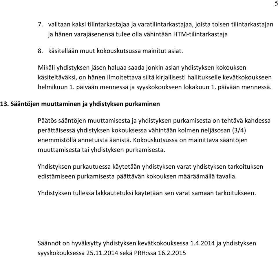 Mikäli yhdistyksen jäsen haluaa saada jonkin asian yhdistyksen kokouksen käsiteltäväksi, on hänen ilmoitettava siitä kirjallisesti hallitukselle kevätkokoukseen helmikuun 1.