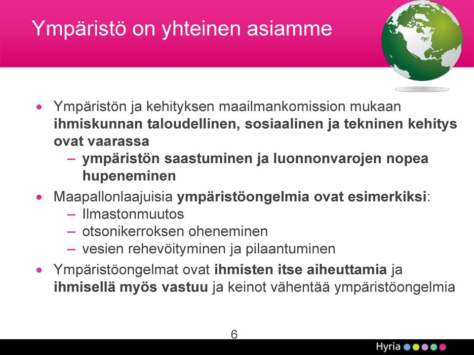 Maapallonlaajuisia ympäristöongelmia ovat esimerkiksi: Ilmastonmuutos otsonikerroksen oheneminen vesien