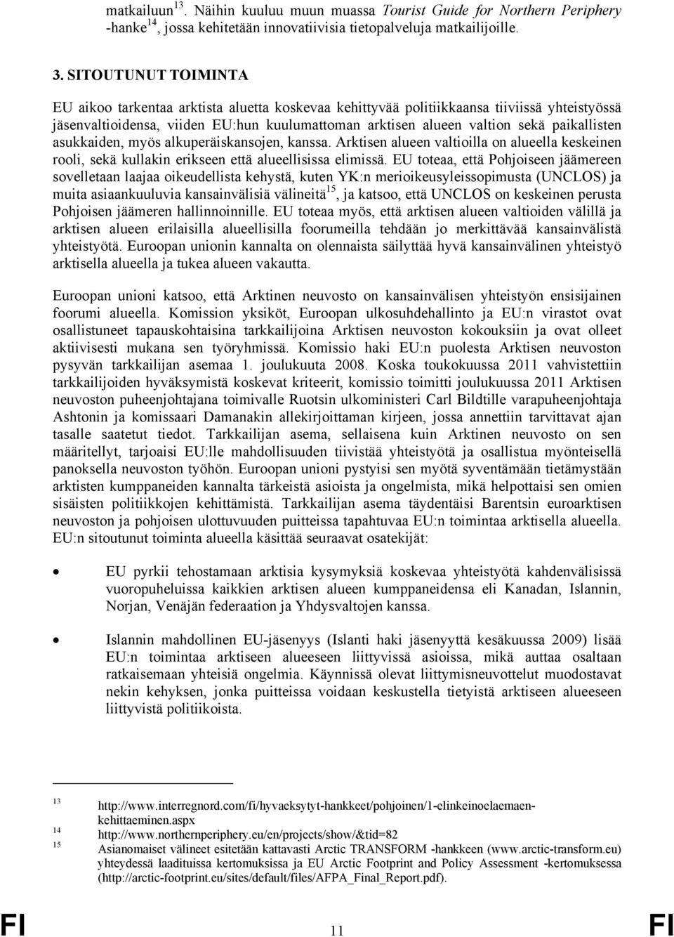 paikallisten asukkaiden, myös alkuperäiskansojen, kanssa. Arktisen alueen valtioilla on alueella keskeinen rooli, sekä kullakin erikseen että alueellisissa elimissä.