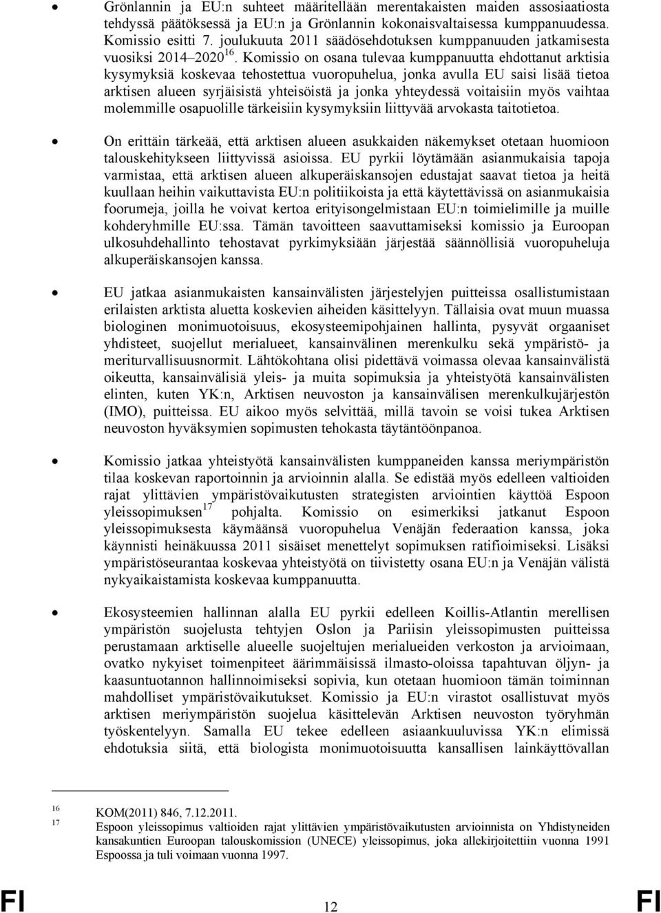 Komissio on osana tulevaa kumppanuutta ehdottanut arktisia kysymyksiä koskevaa tehostettua vuoropuhelua, jonka avulla EU saisi lisää tietoa arktisen alueen syrjäisistä yhteisöistä ja jonka yhteydessä