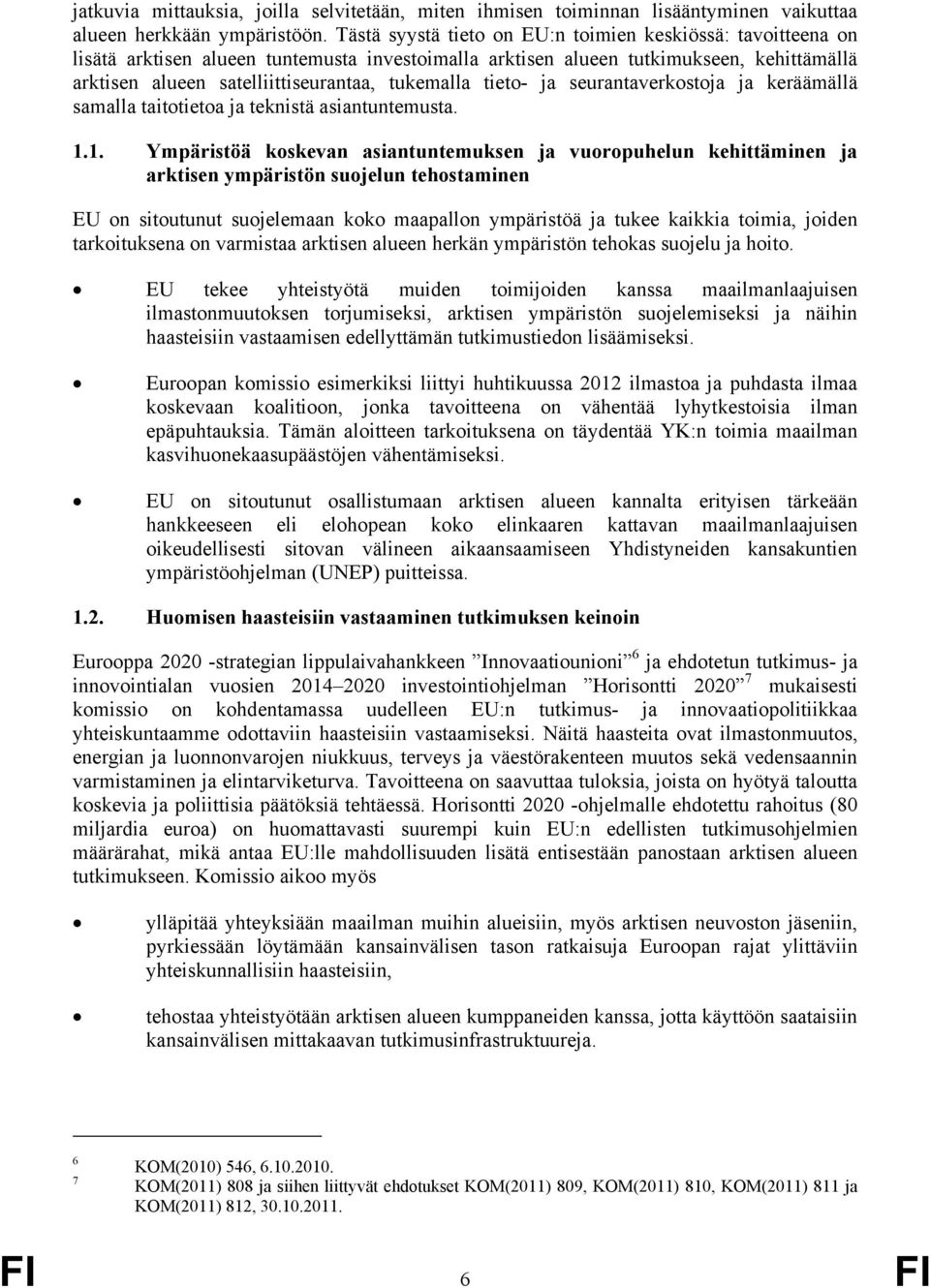 tieto- ja seurantaverkostoja ja keräämällä samalla taitotietoa ja teknistä asiantuntemusta. 1.