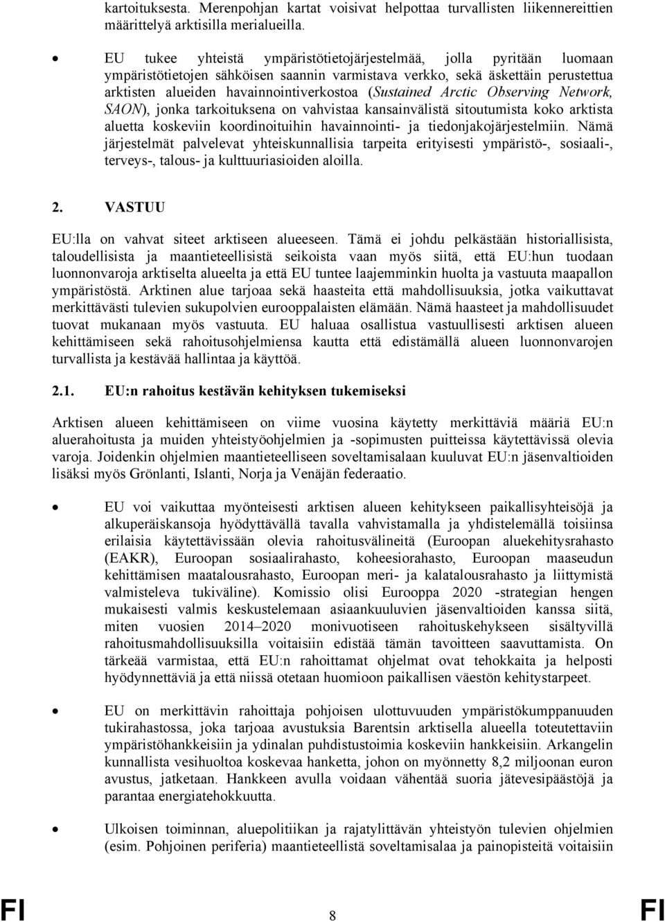 (Sustained Arctic Observing Network, SAON), jonka tarkoituksena on vahvistaa kansainvälistä sitoutumista koko arktista aluetta koskeviin koordinoituihin havainnointi- ja tiedonjakojärjestelmiin.