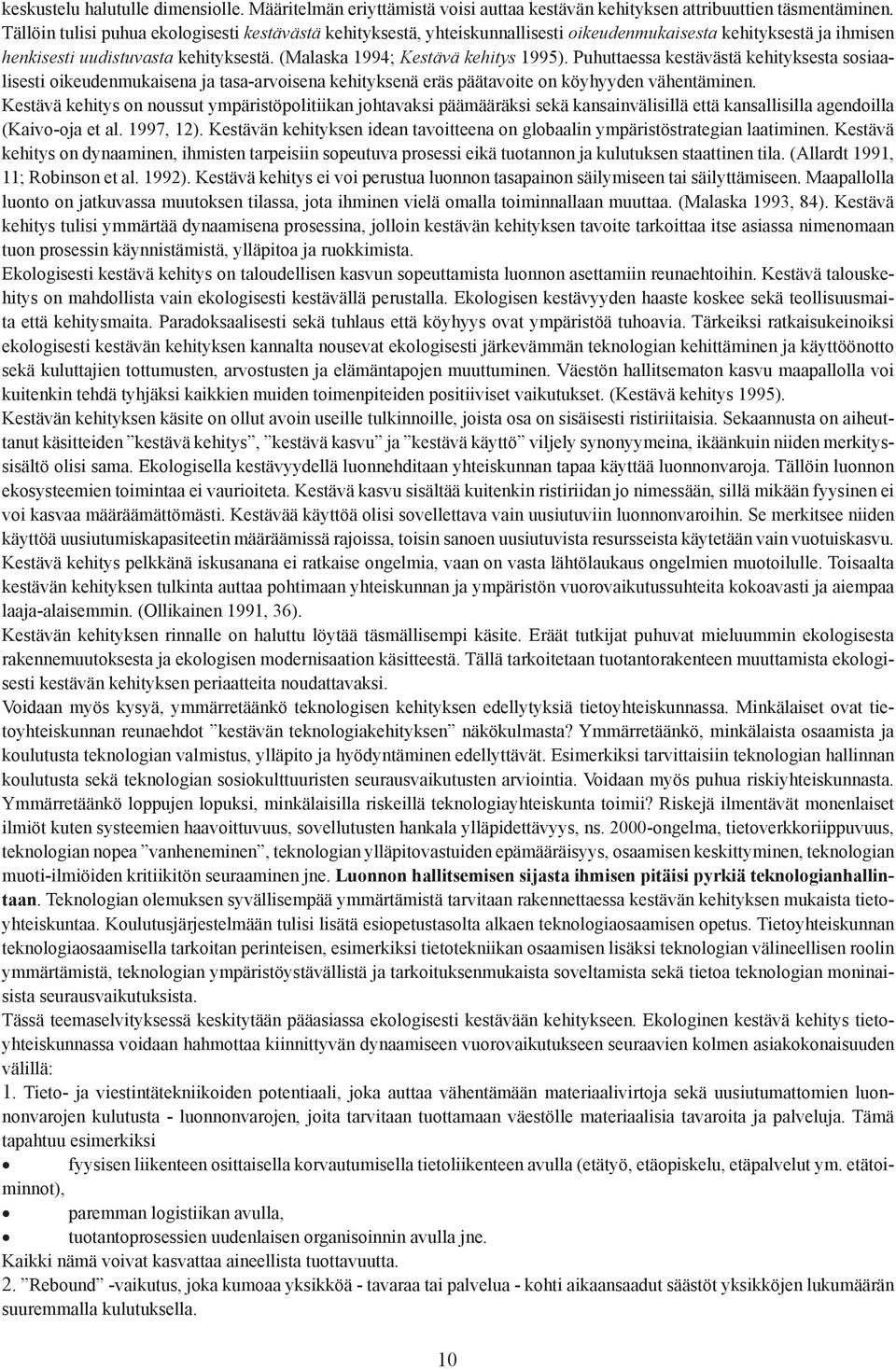 Puhuttaessa kestävästä kehityksesta sosiaalisesti oikeudenmukaisena ja tasa-arvoisena kehityksenä eräs päätavoite on köyhyyden vähentäminen.