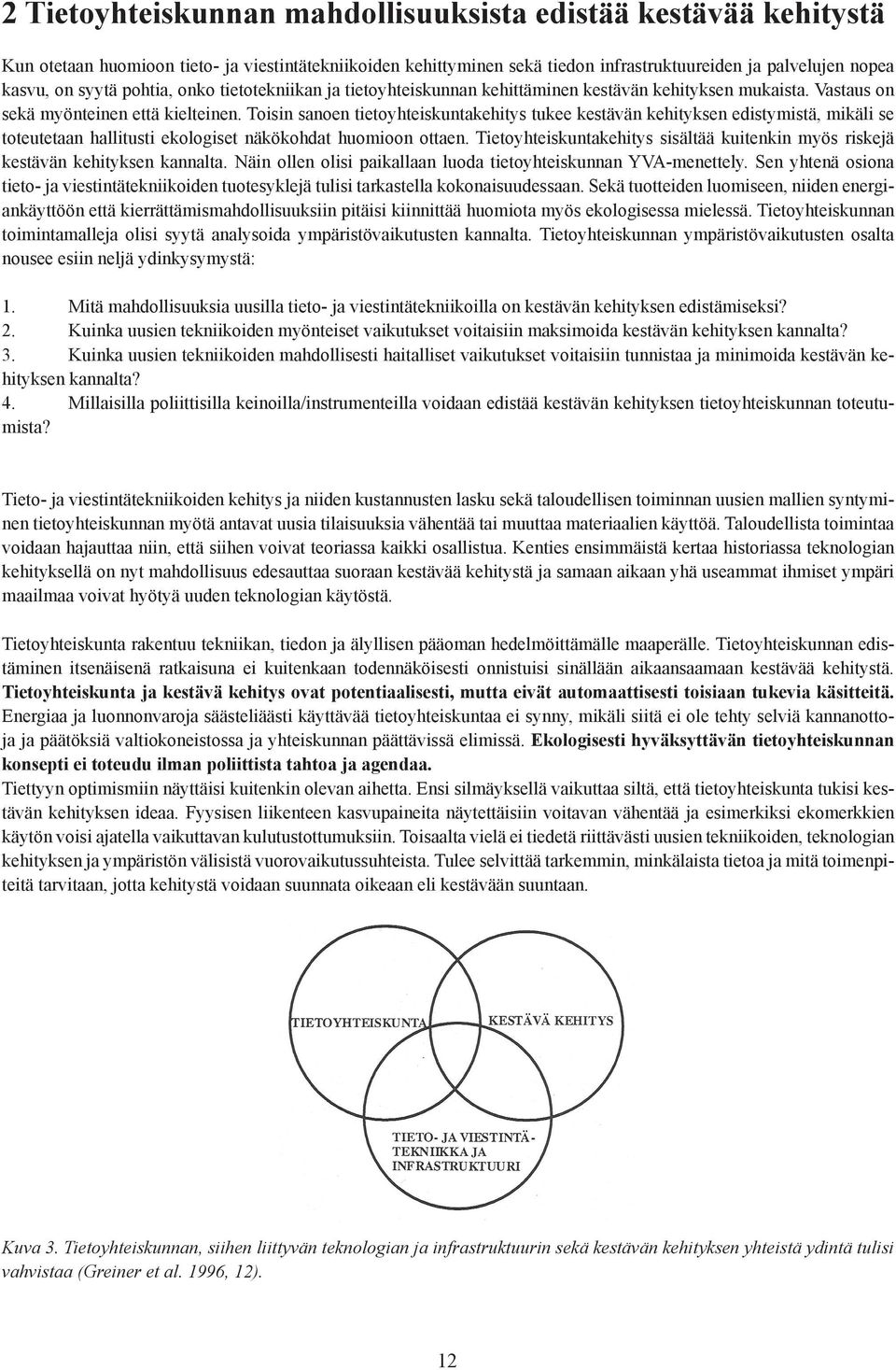 Toisin sanoen tietoyhteiskuntakehitys tukee kestävän kehityksen edistymistä, mikäli se toteutetaan hallitusti ekologiset näkökohdat huomioon ottaen.