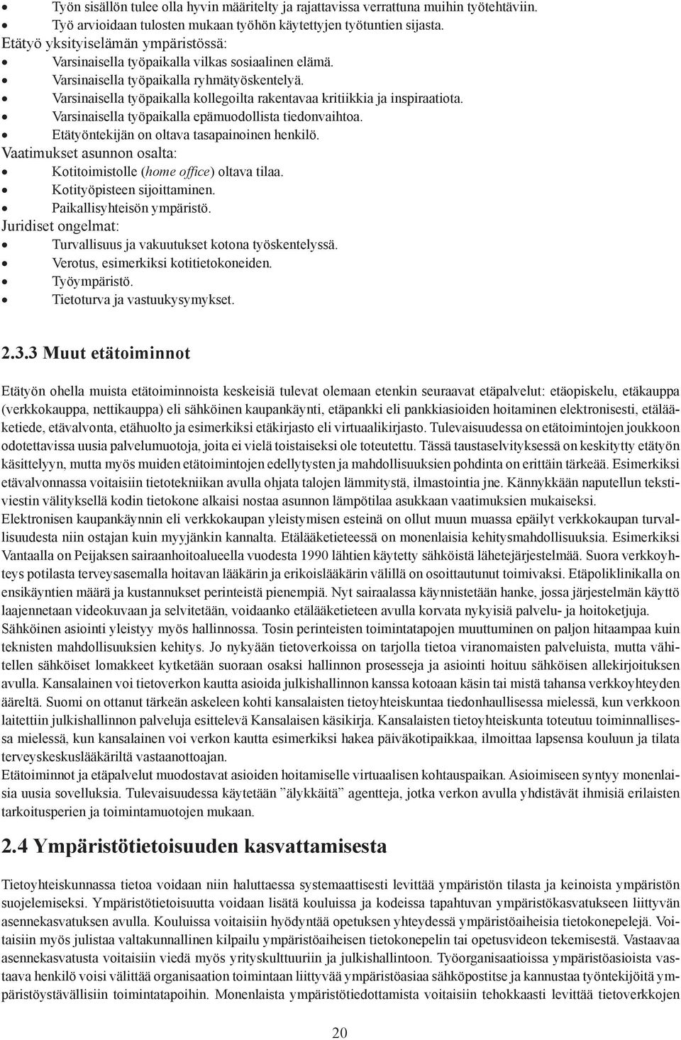 Varsinaisella työpaikalla kollegoilta rakentavaa kritiikkia ja inspiraatiota. Varsinaisella työpaikalla epämuodollista tiedonvaihtoa. Etätyöntekijän on oltava tasapainoinen henkilö.