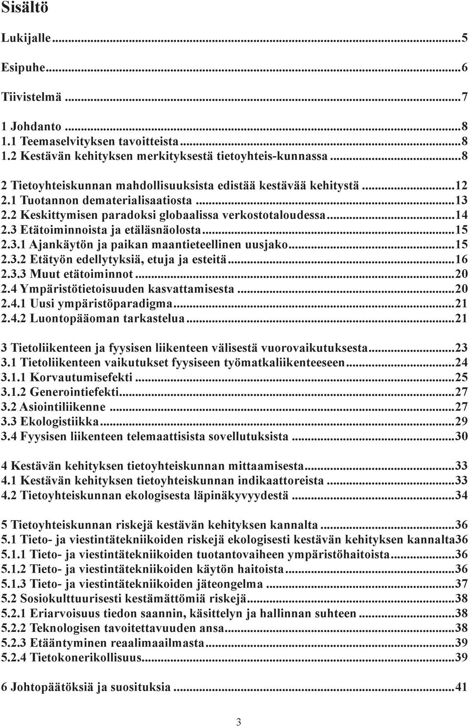 3 Etätoiminnoista ja etäläsnäolosta...15 2.3.1 Ajankäytön ja paikan maantieteellinen uusjako...15 2.3.2 Etätyön edellytyksiä, etuja ja esteitä...16 2.3.3 Muut etätoiminnot...20 2.