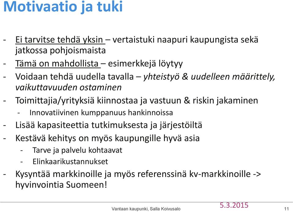 - Innovatiivinen kumppanuus hankinnoissa - Lisää kapasiteettia tutkimuksesta ja järjestöiltä - Kestävä kehitys on myös kaupungille hyvä asia - Tarve ja