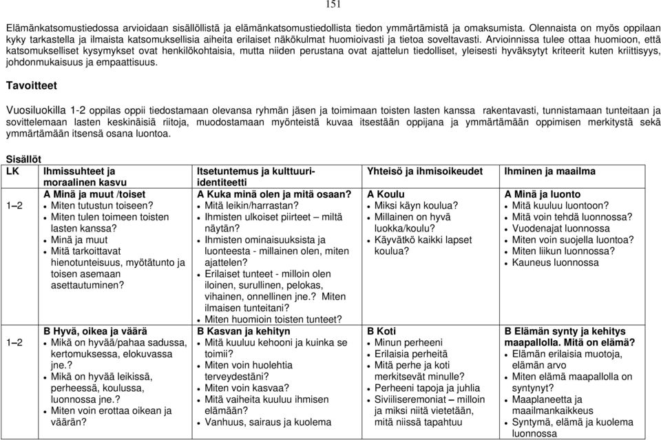 Arvioinnissa tulee ottaa huomioon, että katsomukselliset kysymykset ovat henkilökohtaisia, mutta niiden perustana ovat ajattelun tiedolliset, yleisesti hyväksytyt kriteerit kuten kriittisyys,