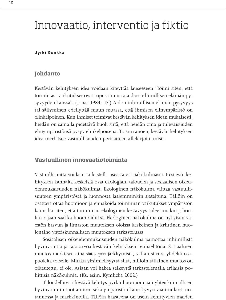 Kun ihmiset toimivat kestävän kehityksen idean mukaisesti, heidän on samalla pidettävä huoli siitä, että heidän oma ja tulevaisuuden elinympäristönsä pysyy elinkelpoisena.