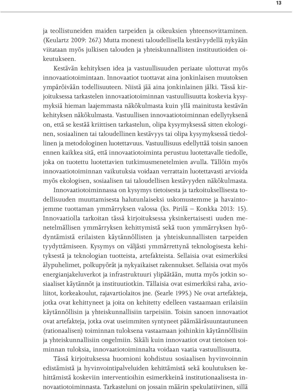 Kestävän kehityksen idea ja vastuullisuuden periaate ulottuvat myös innovaatiotoimintaan. Innovaatiot tuottavat aina jonkinlaisen muutoksen ympäröivään todellisuuteen.