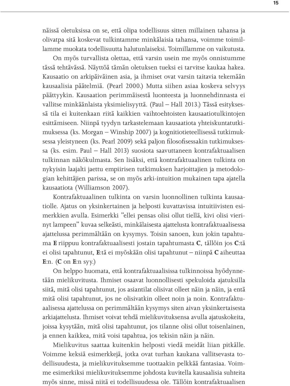 Kausaatio on arkipäiväinen asia, ja ihmiset ovat varsin taitavia tekemään kausaalisia päätelmiä. (Pearl 2000.) Mutta siihen asiaa koskeva selvyys päättyykin.