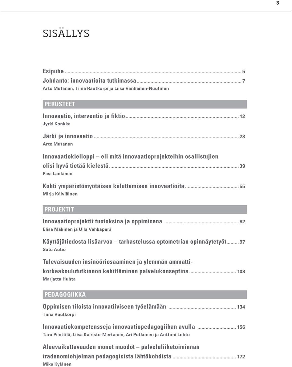 .. 39 Pasi Lankinen Kohti ympäristömyötäisen kuluttamisen innovaatioita... 55 Mirja Kälviäinen PROJEKTIT Innovaatioprojektit tuotoksina ja oppimisena.