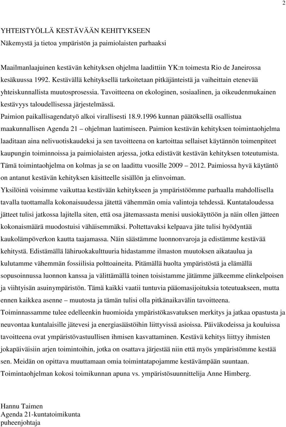 Tavoitteena on ekologinen, sosiaalinen, ja oikeudenmukainen kestävyys taloudellisessa järjestelmässä. Paimion paikallisagendatyö alkoi virallisesti 18.9.