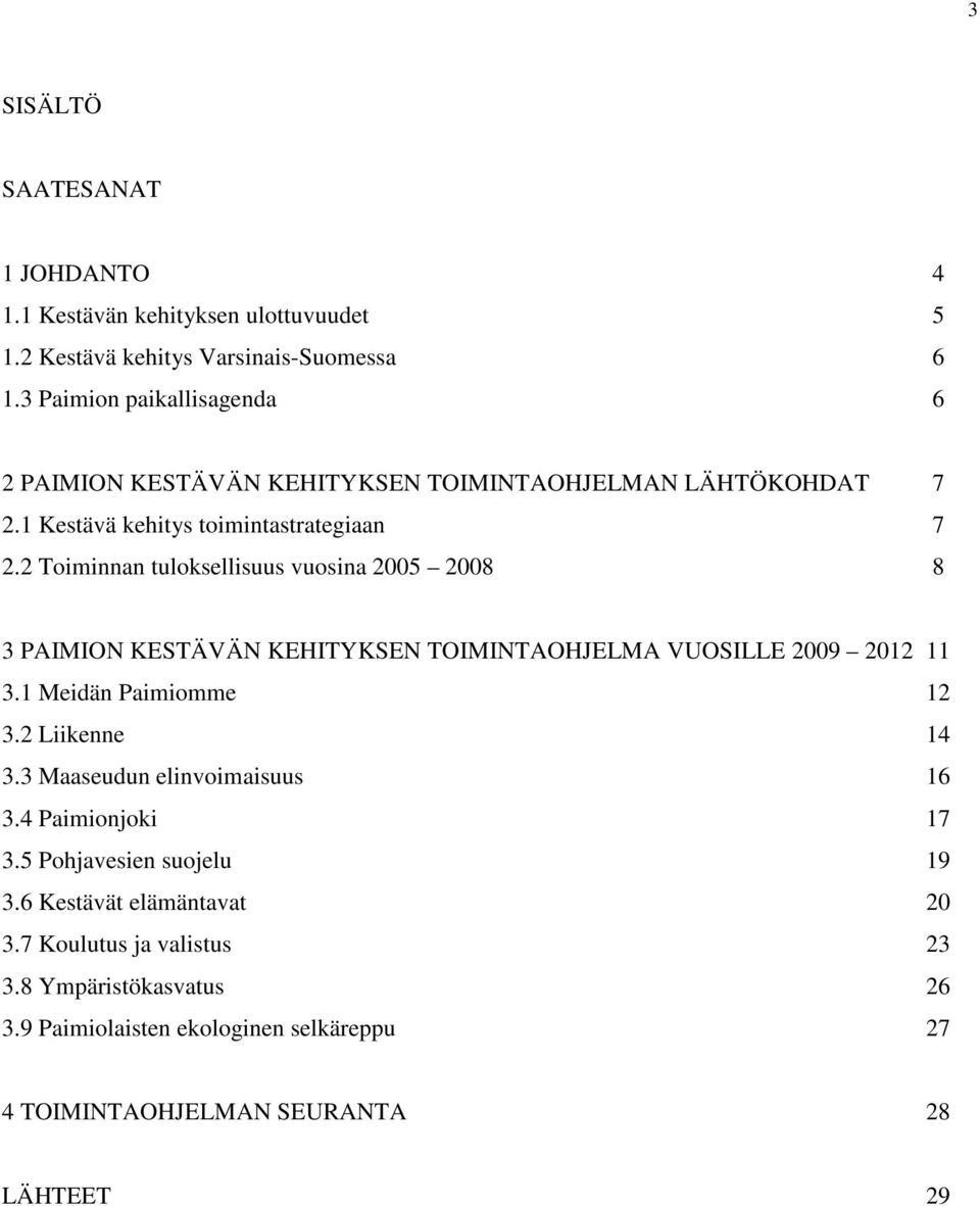 2 Toiminnan tuloksellisuus vuosina 2005 2008 8 3 PAIMION KESTÄVÄN KEHITYKSEN TOIMINTAOHJELMA VUOSILLE 2009 2012 11 3.1 Meidän Paimiomme 12 3.2 Liikenne 14 3.