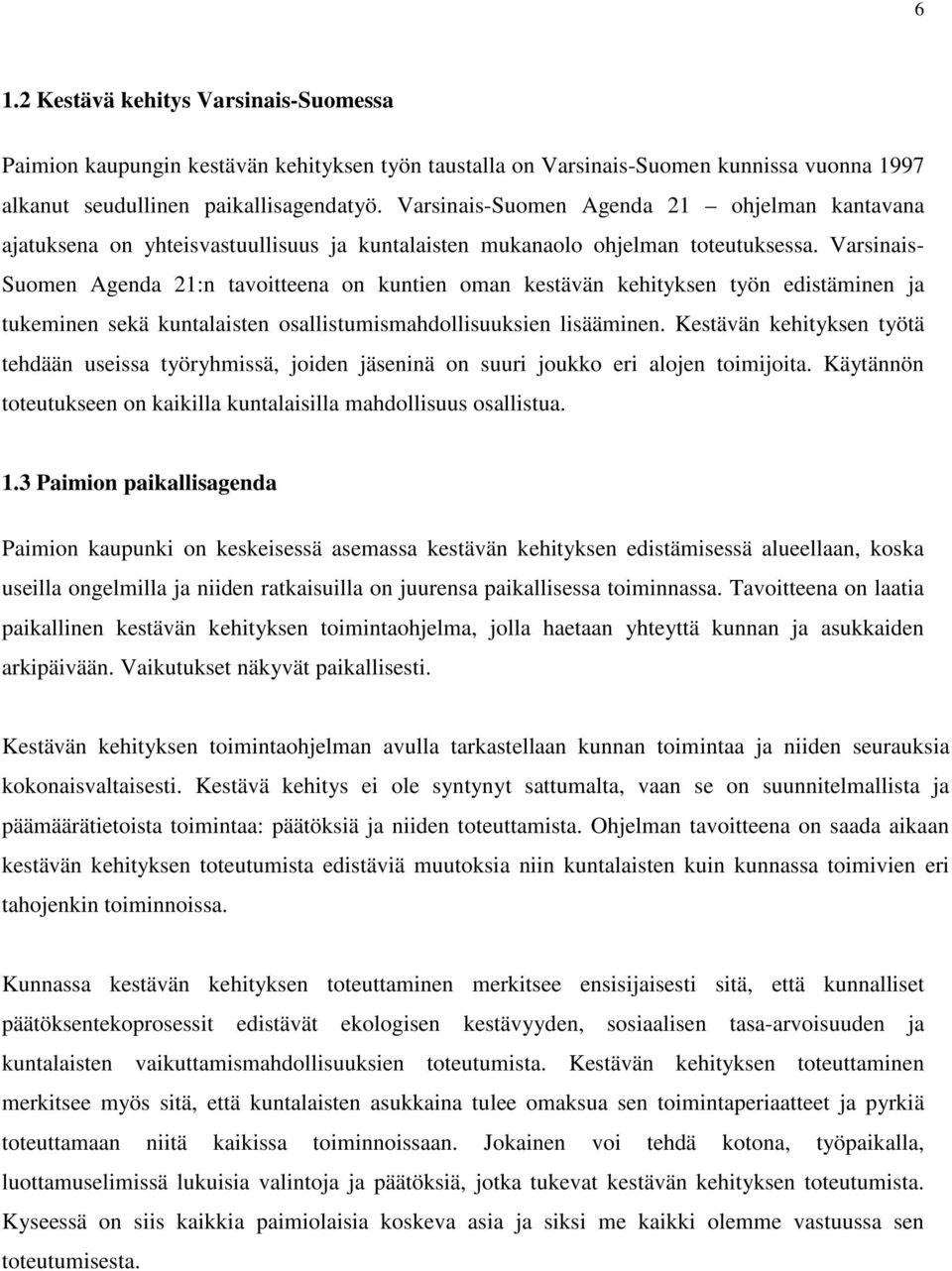 Varsinais- Suomen Agenda 21:n tavoitteena on kuntien oman kestävän kehityksen työn edistäminen ja tukeminen sekä kuntalaisten osallistumismahdollisuuksien lisääminen.