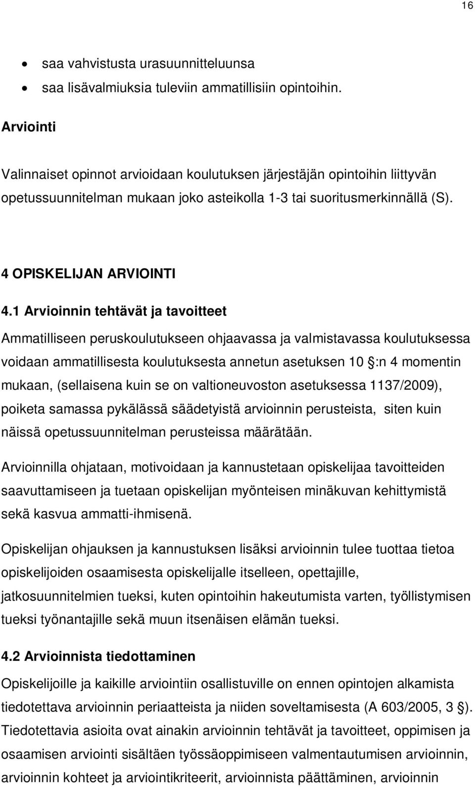 1 Arvioinnin tehtävät ja tavoitteet Ammatilliseen peruskoulutukseen ohjaavassa ja valmistavassa koulutuksessa voidaan ammatillisesta koulutuksesta annetun asetuksen 10 :n 4 momentin mukaan,