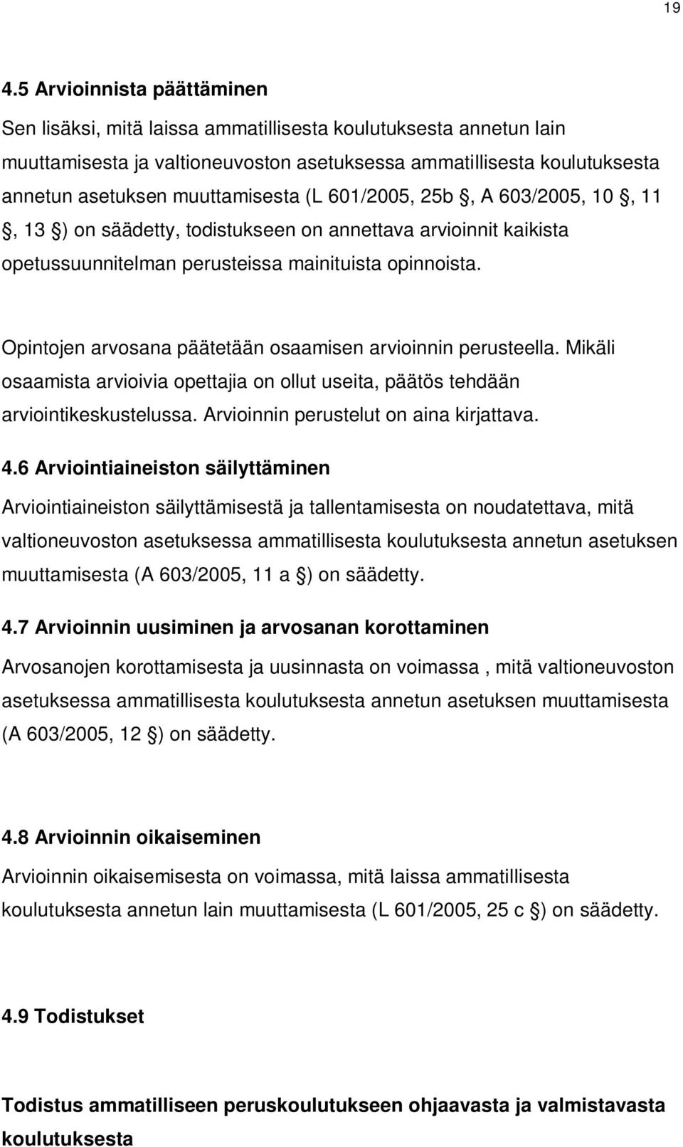 Opintojen arvosana päätetään osaamisen arvioinnin perusteella. Mikäli osaamista arvioivia opettajia on ollut useita, päätös tehdään arviointikeskustelussa. Arvioinnin perustelut on aina kirjattava. 4.