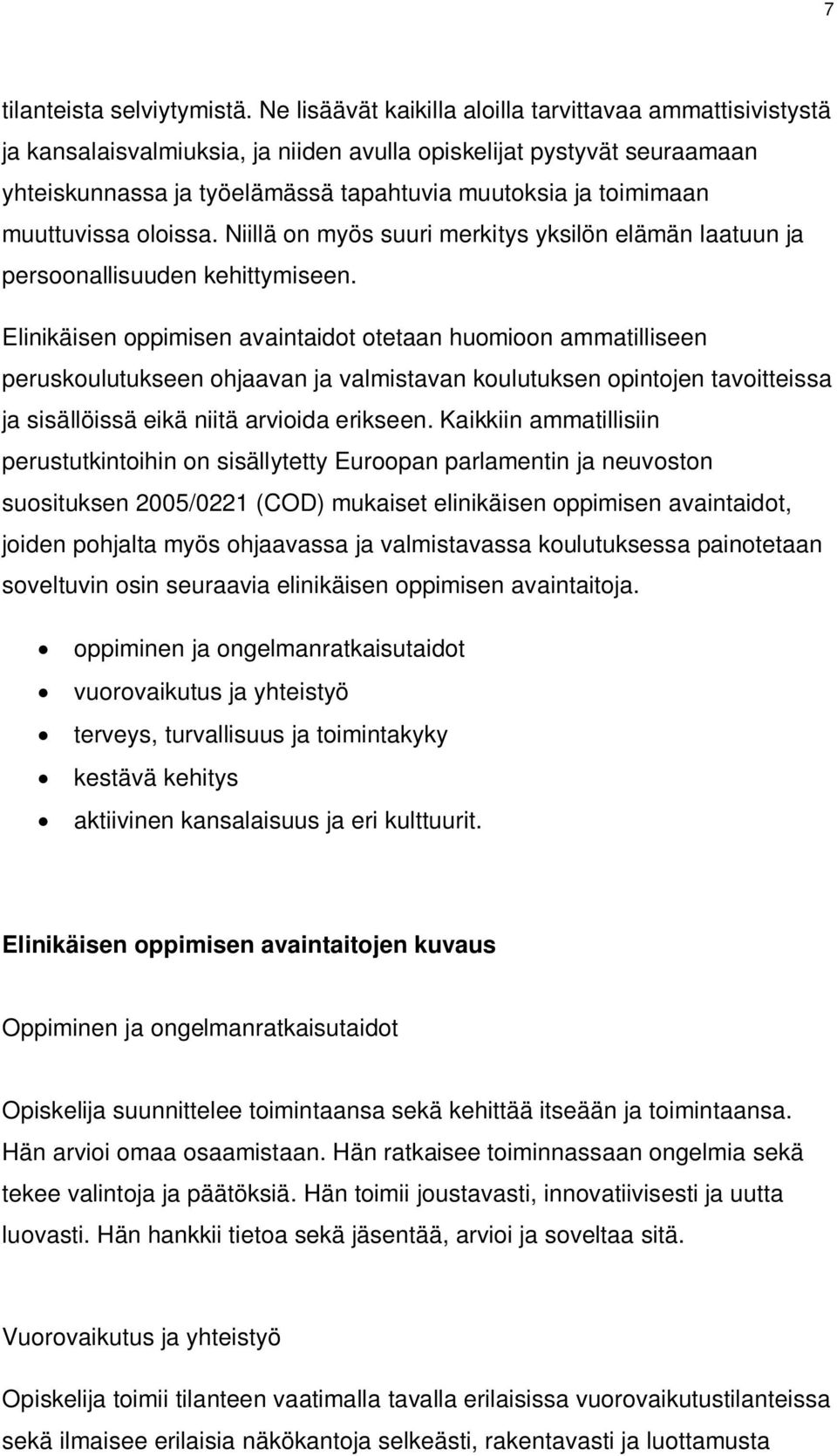 muuttuvissa oloissa. Niillä on myös suuri merkitys yksilön elämän laatuun ja persoonallisuuden kehittymiseen.