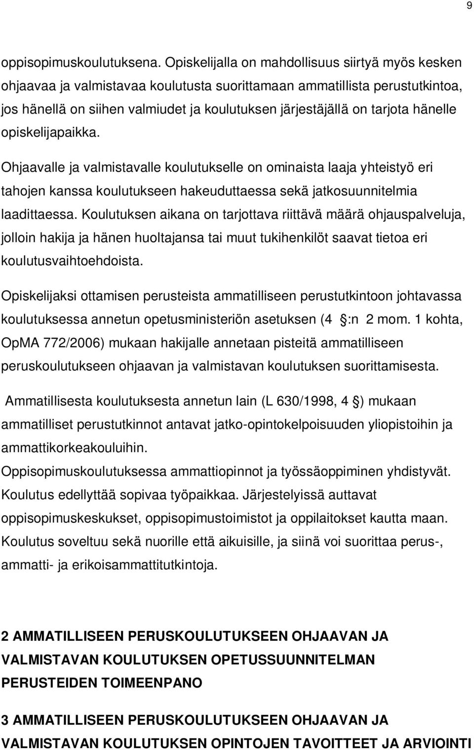 hänelle opiskelijapaikka. Ohjaavalle ja valmistavalle koulutukselle on ominaista laaja yhteistyö eri tahojen kanssa koulutukseen hakeuduttaessa sekä jatkosuunnitelmia laadittaessa.