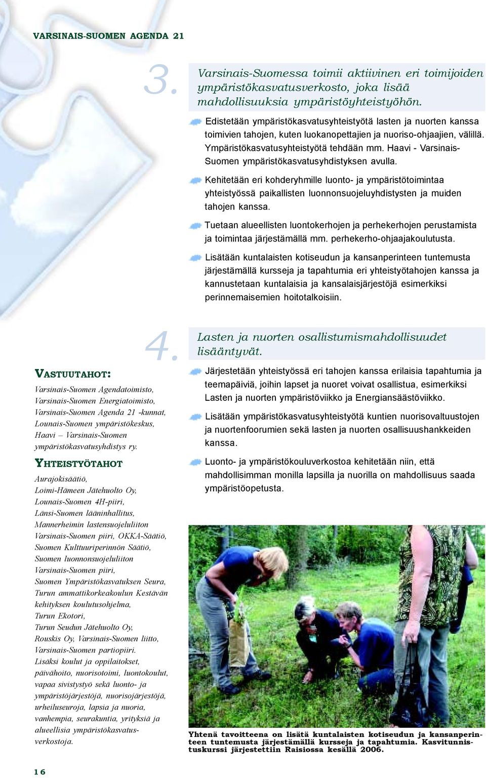 Haavi - Varsinais- Suomen ympäristökasvatusyhdistyksen avulla. Kehitetään eri kohderyhmille luonto- ja ympäristötoimintaa yhteistyössä paikallisten luonnonsuojeluyhdistysten ja muiden tahojen kanssa.