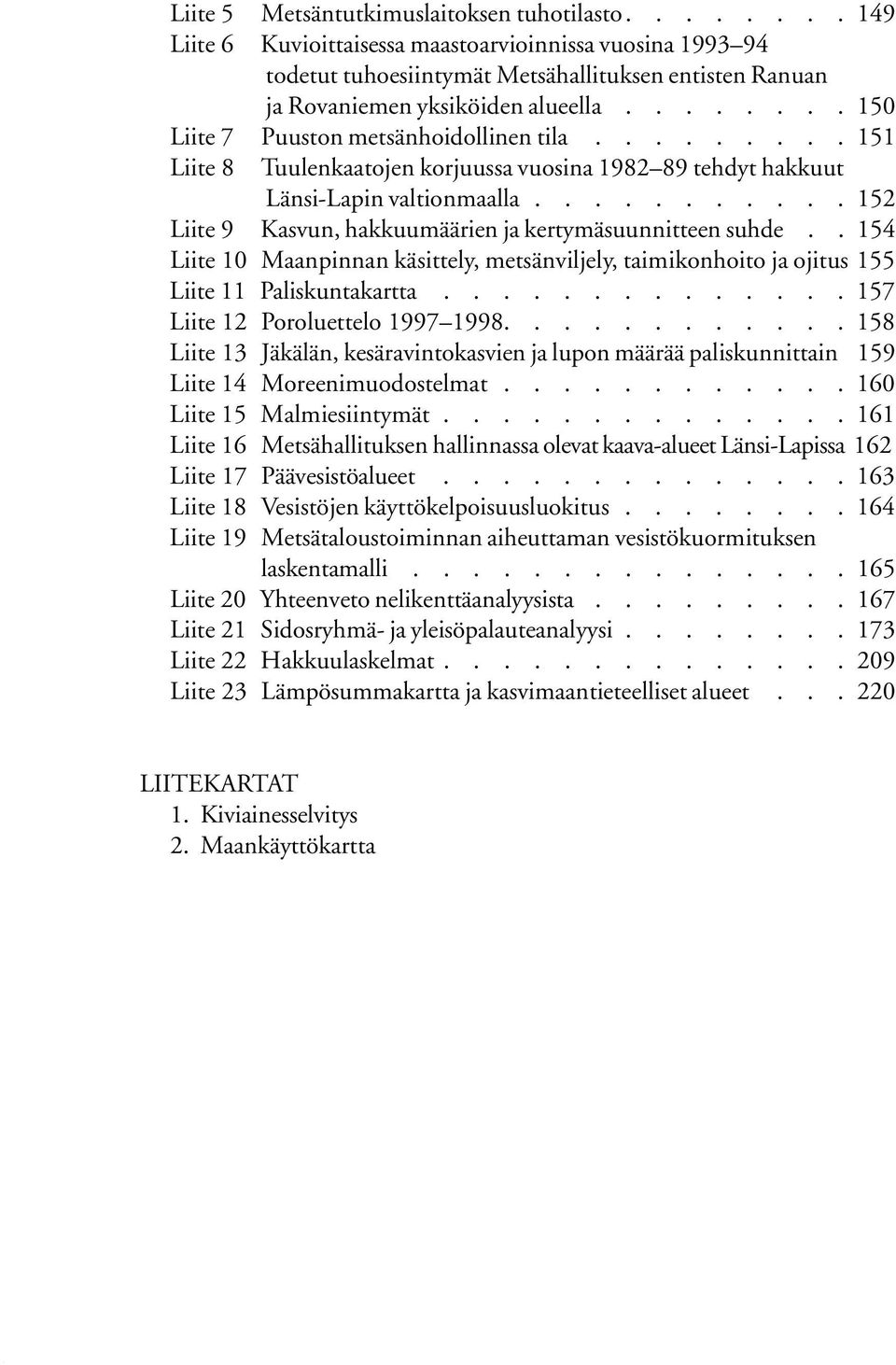 154 Liite 10 Maanpinnan käsittely, metsänviljely, taimikonhoito ja ojitus 155 Liite 11 Paliskuntakartta 157 Liite 12 Poroluettelo 1997 1998 158 Liite 13 Jäkälän, kesäravintokasvien ja lupon määrää