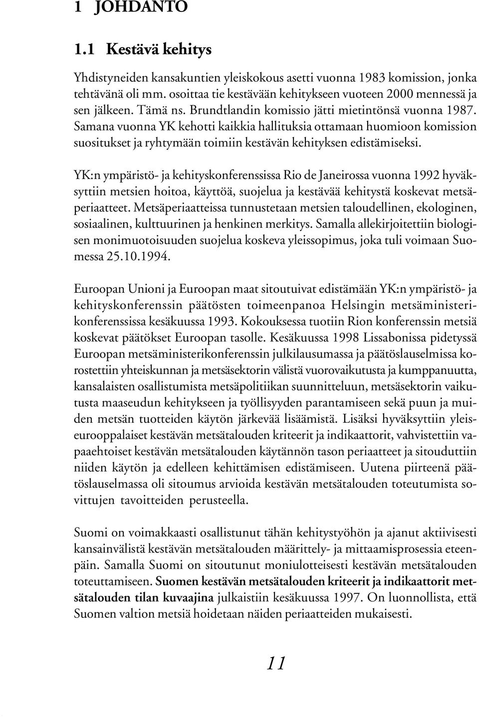 ympäristö- ja kehityskonferenssissa Rio de Janeirossa vuonna 1992 hyväksyttiin metsien hoitoa, käyttöä, suojelua ja kestävää kehitystä koskevat metsäperiaatteet Metsäperiaatteissa tunnustetaan