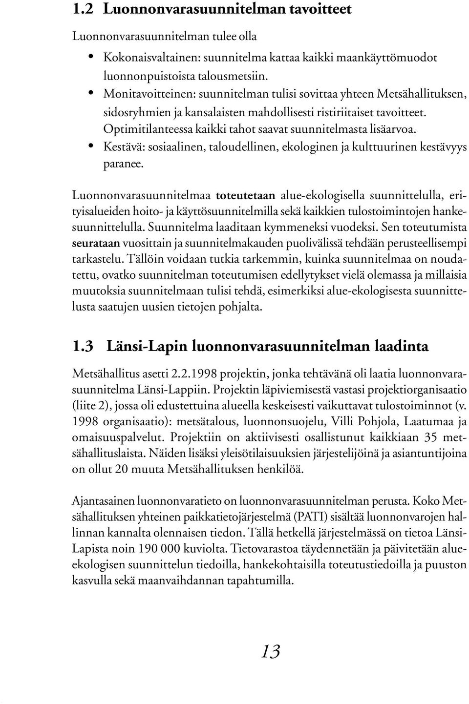 taloudellinen, ekologinen ja kulttuurinen kestävyys paranee Luonnonvarasuunnitelmaa toteutetaan alue-ekologisella suunnittelulla, erityisalueiden hoito- ja käyttösuunnitelmilla sekä kaikkien