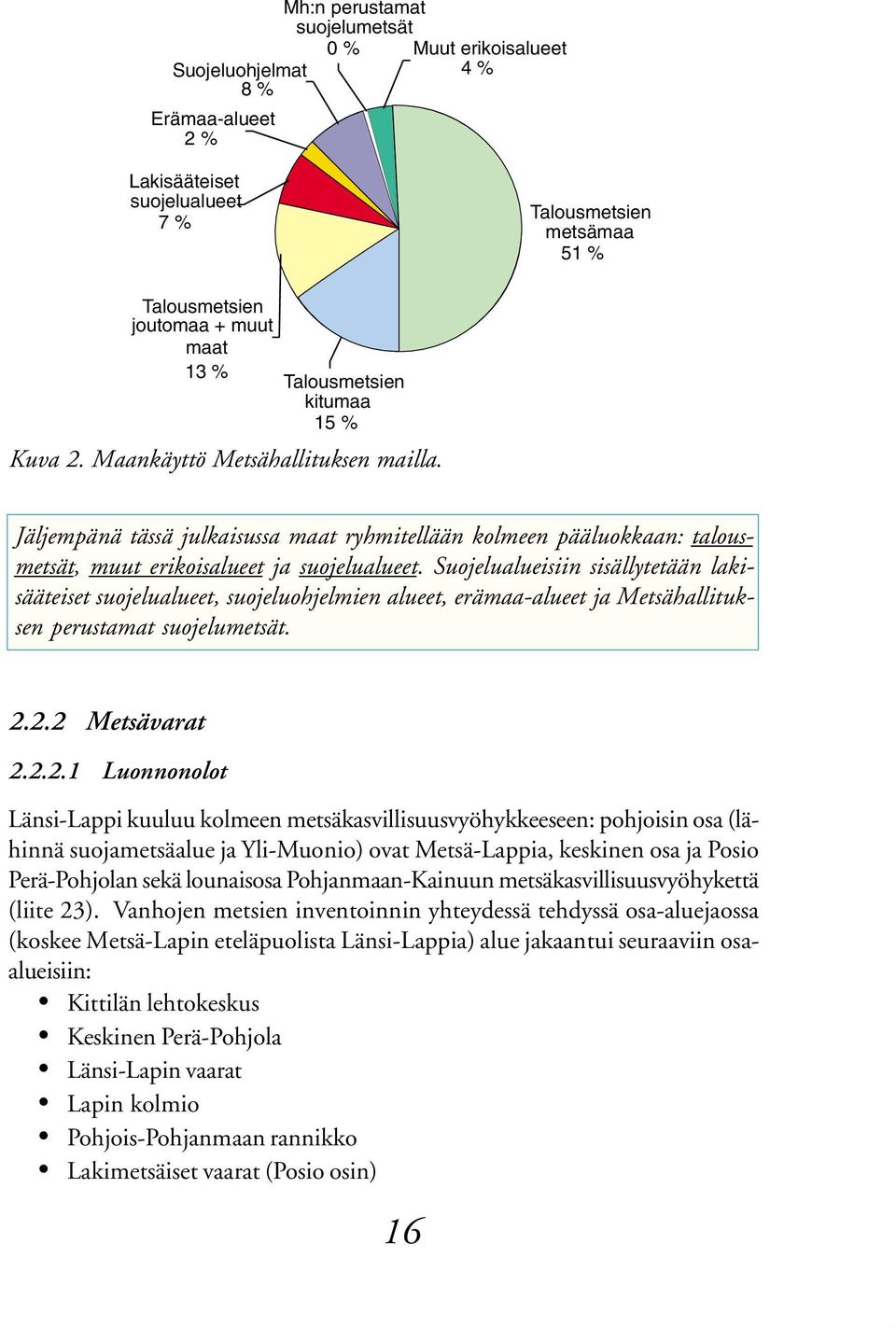 Suojelualueisiin sisällytetään lakisääteiset suojelualueet, suojeluohjelmien alueet, erämaa-alueet ja Metsähallituksen perustamat suojelumetsät 222 Metsävarat 2221 Luonnonolot Länsi-Lappi kuuluu