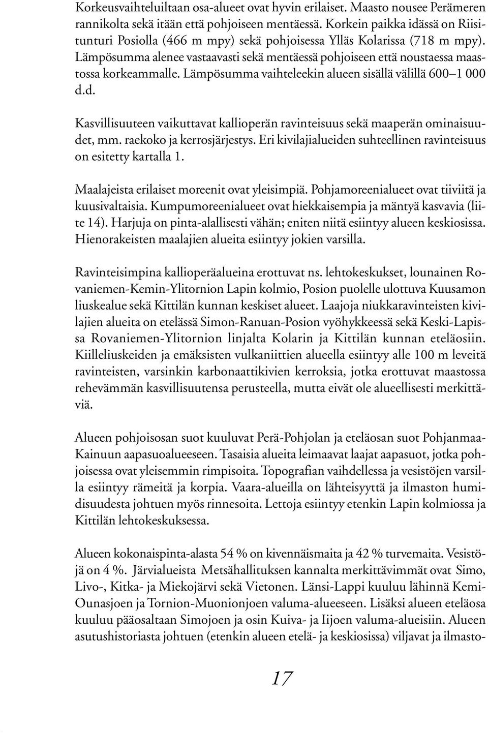 Kasvillisuuteen vaikuttavat kallioperän ravinteisuus sekä maaperän ominaisuudet, mm raekoko ja kerrosjärjestys Eri kivilajialueiden suhteellinen ravinteisuus on esitetty kartalla 1 Maalajeista