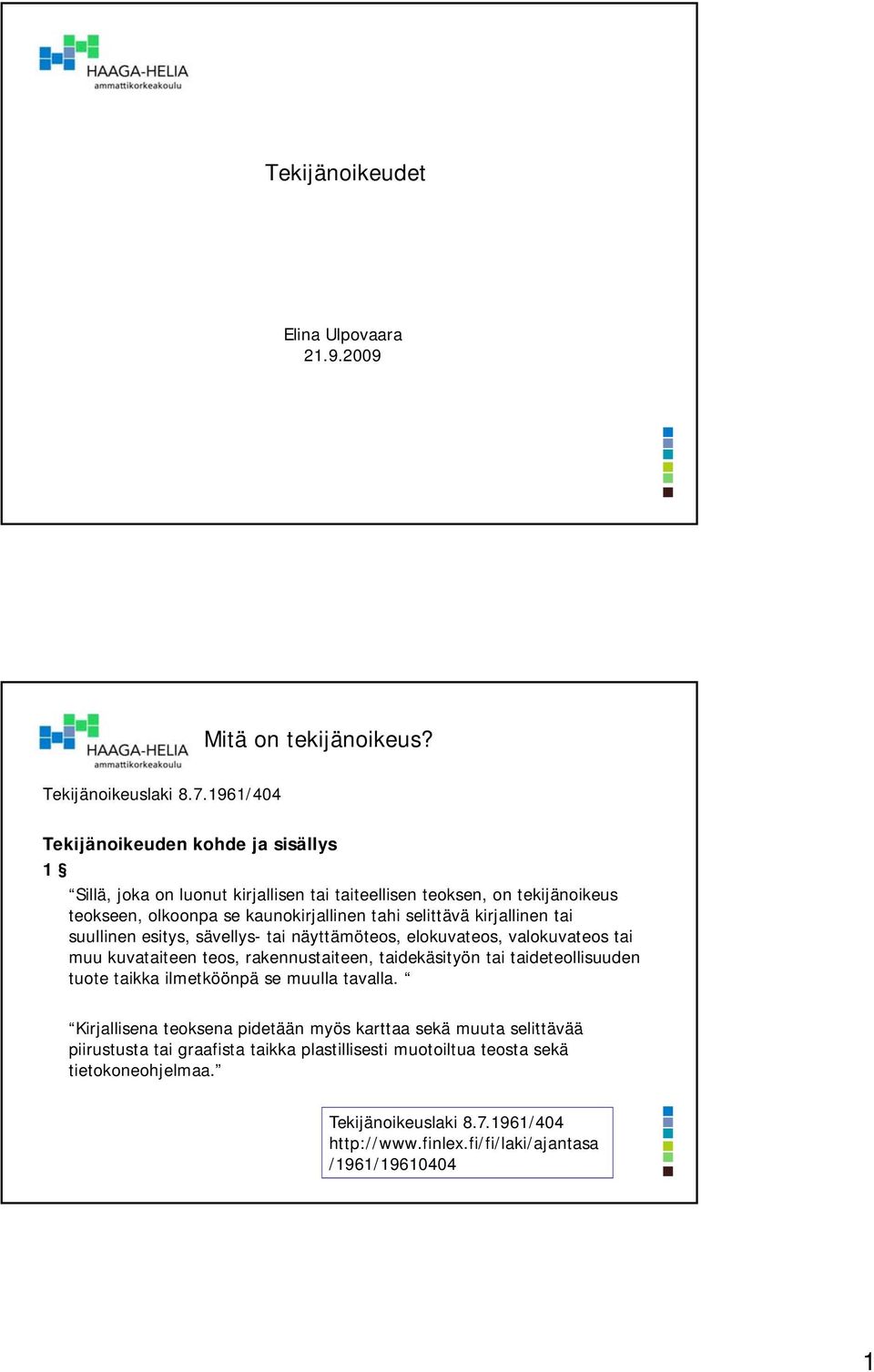 kirjallinen tai suullinen esitys, sävellys- tai näyttämöteos, elokuvateos, valokuvateos tai muu kuvataiteen teos, rakennustaiteen, taidekäsityön tai taideteollisuuden tuote taikka