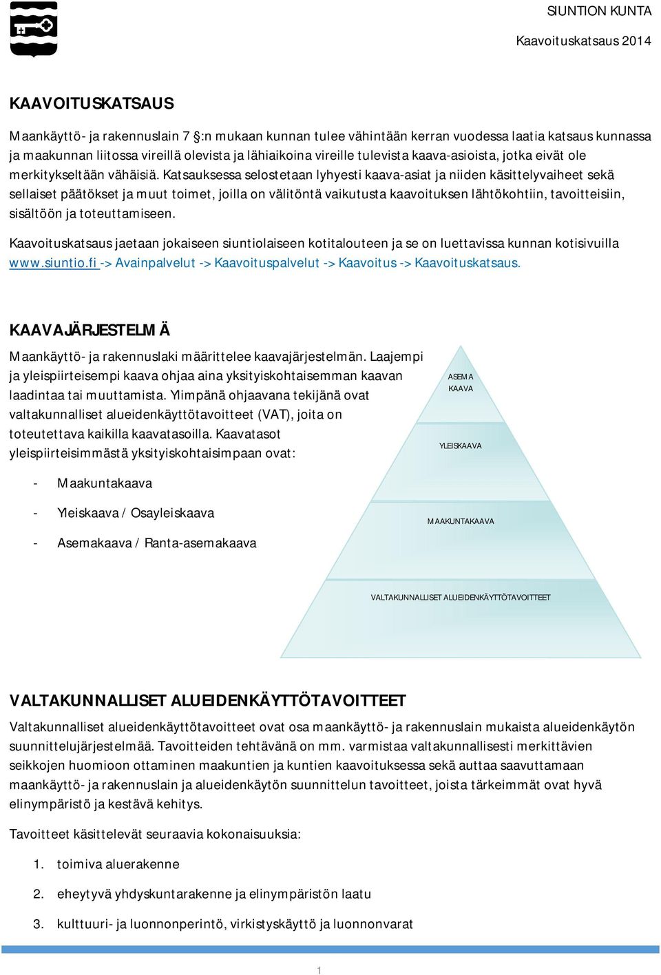 Katsauksessa selostetaan lyhyesti kaava-asiat ja niiden käsittelyvaiheet sekä sellaiset päätökset ja muut toimet, joilla on välitöntä vaikutusta kaavoituksen lähtökohtiin, tavoitteisiin, sisältöön ja