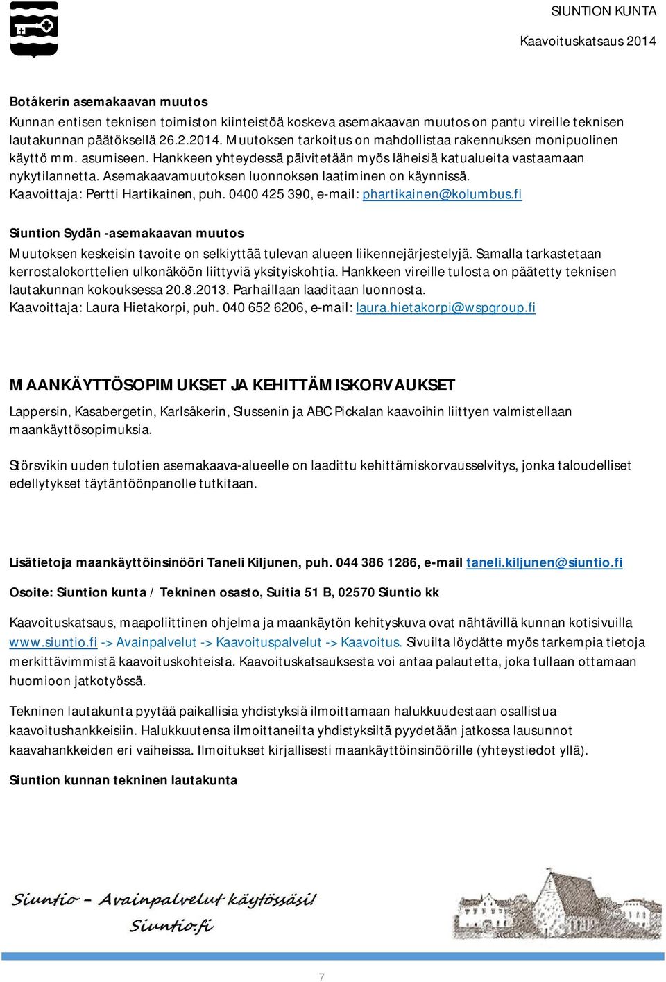 Asemakaavamuutoksen luonnoksen laatiminen on käynnissä. Kaavoittaja: Pertti Hartikainen, puh. 0400 425 390, e-mail: phartikainen@kolumbus.