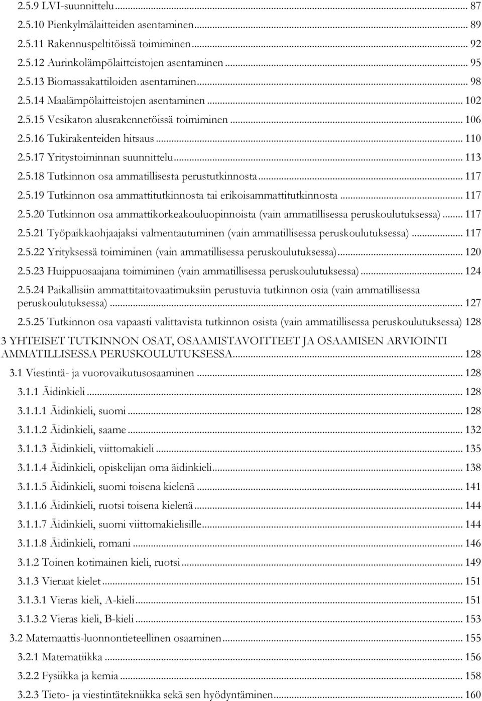 .. 117 2.5.19 Tutkinnon osa ammattitutkinnosta tai erikoisammattitutkinnosta... 117 2.5.20 Tutkinnon osa ammattikorkeakouluopinnoista (vain ammatillisessa peruskoulutuksessa)... 117 2.5.21 Työpaikkaohjaajaksi valmentautuminen (vain ammatillisessa peruskoulutuksessa).