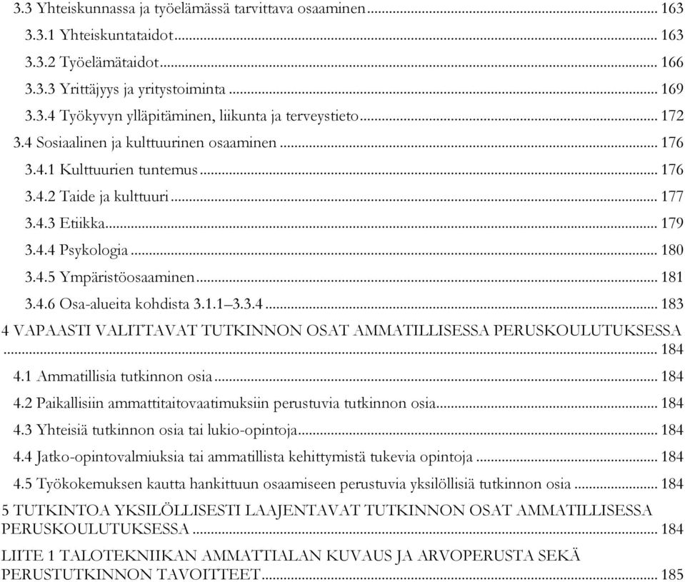 4.6 Osa-alueita kohdista 3.1.1 3.3.4... 183 4 VAPAASTI VALITTAVAT TUTKINNON OSAT AMMATILLISESSA PERUSKOULUTUKSESSA... 184 4.1 Ammatillisia tutkinnon osia... 184 4.2 Paikallisiin ammattitaitovaatimuksiin perustuvia tutkinnon osia.