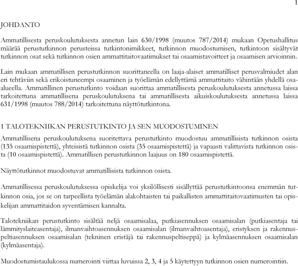 Lain mukaan ammatillisen perustutkinnon suorittaneella on laaja-alaiset ammatilliset perusvalmiudet alan eri tehtäviin sekä erikoistuneempi osaaminen ja työelämän edellyttämä ammattitaito vähintään