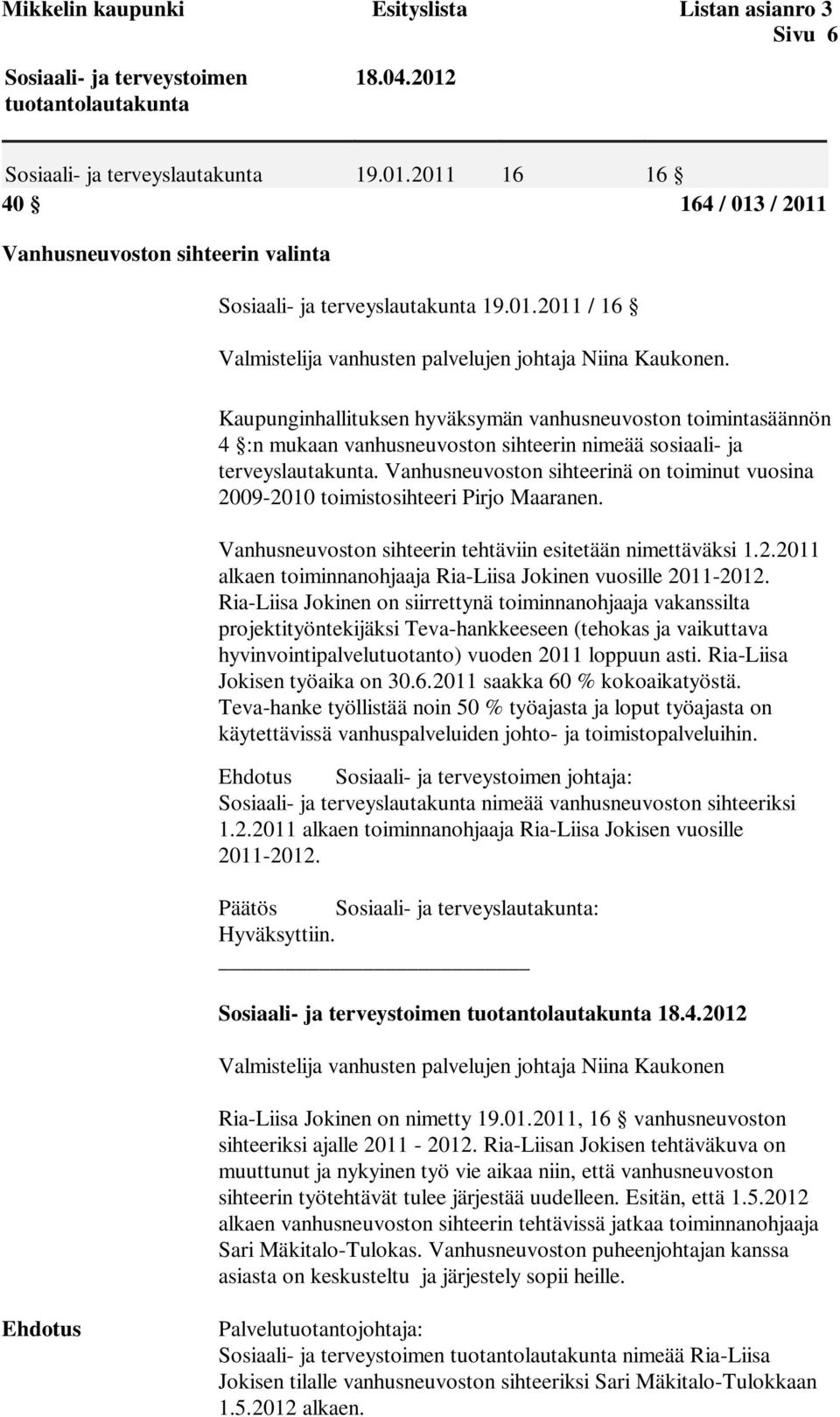 Kaupunginhallituksen hyväksymän vanhusneuvoston toimintasäännön 4 :n mukaan vanhusneuvoston sihteerin nimeää sosiaali- ja terveyslautakunta.